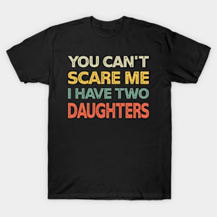 You Can't Scare Me I Have Two Daughters Retro Funny Dad T-Shirt